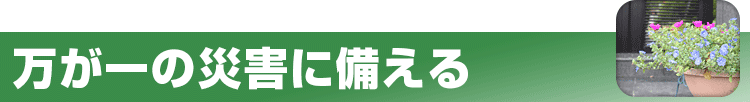 万が一の災害に備える